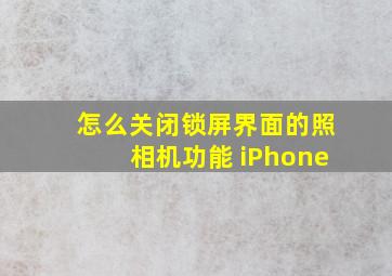 怎么关闭锁屏界面的照相机功能 iPhone